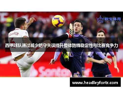 西甲球队通过减少防守失误提升整体防线稳定性与比赛竞争力