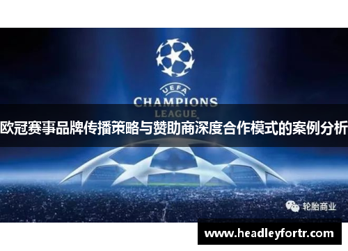 欧冠赛事品牌传播策略与赞助商深度合作模式的案例分析