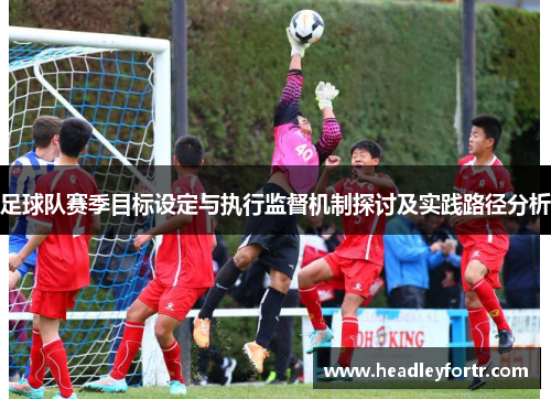 足球队赛季目标设定与执行监督机制探讨及实践路径分析